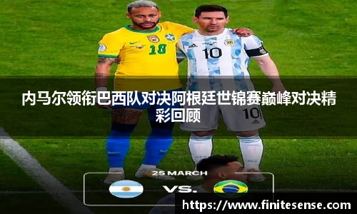 内马尔领衔巴西队对决阿根廷世锦赛巅峰对决精彩回顾