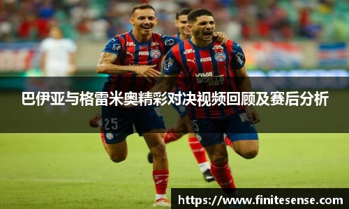 巴伊亚与格雷米奥精彩对决视频回顾及赛后分析